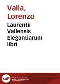 Laurentii Vallensis Elegantiarum libri / nuper summo studio, collatis multis, ac varijs exemplaribus emendati ... cû Ascêsianis adnotationibus, impressi cûq[ue] Antonij Mancinelli ... lima suis locis apposita; item Libellus de reciprocis pronominibus sui & suus; eiusdem vtilissimae in Antonium Raudêsem adnotationes ... quae sane omnia ... recognouit Ioannes Theodoricus Bellouacus, qui et ipse ... multos harum praeceptionum locos adnotationibus ... illustrauit...; addite sunt nuperrime fabulae Esopi e graeco in latinum sermonem per Laurentium Vallensem conuersae | Biblioteca Virtual Miguel de Cervantes