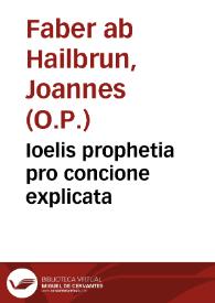 Ioelis prophetia pro concione explicata / per ... Ioannem Fabri ab Hailbrum...; latinitate donata, per Tilmannum Bredembachium | Biblioteca Virtual Miguel de Cervantes