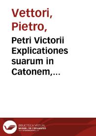 Petri Victorii Explicationes suarum in Catonem, Varronem, Columellam castigationum | Biblioteca Virtual Miguel de Cervantes