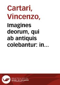 Imagines deorum, qui ab antiquis colebantur : in quibus simulacra, ritus, caerimoniae, magnaq[ue] ex parte veterum religio explicatur / olim a Vincentio Chartario Rhegiensi ... in vnum collectae, atque italica lingua expositae; nunc vero ... latino sermone ab Antonio Verderio ... expressae ... atque digestae... | Biblioteca Virtual Miguel de Cervantes