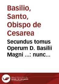 Secundus tomus Operum D. Basilii Magni ... : nunc postremo ... ad fidem codicis graeci per Godefridum Tilmannum ... recognitus ac restitutus... | Biblioteca Virtual Miguel de Cervantes
