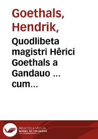 Quodlibeta magistri Hêrici Goethals a Gandauo ... cum duplici tabella | Biblioteca Virtual Miguel de Cervantes