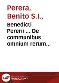 Benedicti Pererii ... De communibus omnium rerum naturalium principiis & affectionibus libri quindecim... | Biblioteca Virtual Miguel de Cervantes