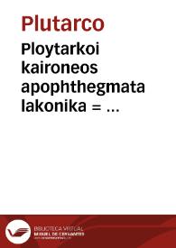 Ploytarkoi kaironeos apophthegmata lakonika = : Plutarchi Chaeronensis Apophthegmata laconica... | Biblioteca Virtual Miguel de Cervantes
