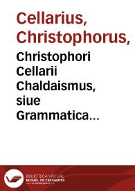 Christophori Cellarii Chaldaismus, siue Grammatica noua linguae chaldaicae... | Biblioteca Virtual Miguel de Cervantes