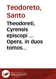 Theodoreti, Cyrensis episcopi ... Opera, in duos tomos distincta... : tomus prior | Biblioteca Virtual Miguel de Cervantes