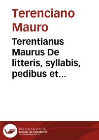 Terentianus Maurus De litteris, syllabis, pedibus et metris... | Biblioteca Virtual Miguel de Cervantes