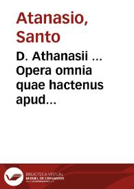 D. Athanasii ... Opera omnia quae hactenus apud latinorum officinas reperiri potuerunt... | Biblioteca Virtual Miguel de Cervantes