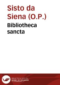 Bibliotheca sancta / a F. Sixto Senensi ... ex praecipuis catholicae ecclesiae autoribus collecta, & in octo libros digesta...; [tomus primus] | Biblioteca Virtual Miguel de Cervantes