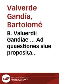 B. Valuerdii Gandiae ... Ad quaestiones siue proposita VVenzeslai a VVertzouiz ... de Ieiunio Quadrag. & Verbo Dei scripto, & non scripto, responsio... | Biblioteca Virtual Miguel de Cervantes