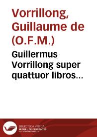 Guillermus Vorrillong super quattuor libros Sententiarum nouiter correctus et apostillatus... | Biblioteca Virtual Miguel de Cervantes