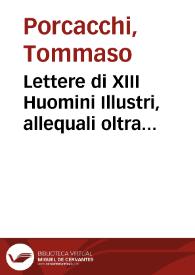 Lettere di XIII Huomini Illustri, allequali oltra tutte l'altre fin qua stampate, di nuouo ne sono state aggiunte molte / da Tomaso Porcacchi | Biblioteca Virtual Miguel de Cervantes