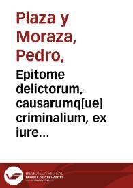 Epitome delictorum, causarumq[ue] criminalium, ex iure Pontificio, Regio et Caesareo : liber I / auctore D. Petro a Plaza a Moraza... | Biblioteca Virtual Miguel de Cervantes