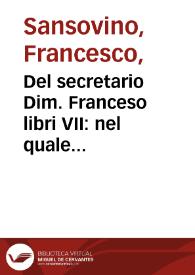 Del secretario Dim. Franceso libri VII : nel quale mostra & insegna il modo di soriuer lettere acconciamente & con arte in qual si voglia soggetto... | Biblioteca Virtual Miguel de Cervantes