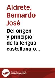 Del origen y principio de la lengua castellana ò româce que oi se usa en España / por el doctor Bernardo Aldrete... | Biblioteca Virtual Miguel de Cervantes