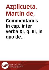Commentarius in cap. Inter verba XI, q. III, in quo de gloria, honore, laude, ac bona fama, dequè ingloria, siue vituperio, infamia, & detractione, praemisso nonnihil de silentio, & loquutione profundè & resolutè traditur... / compositus primùm sermone hispano anno 1544 ... authore Martino ab Azpilcueta ... Nauarro... | Biblioteca Virtual Miguel de Cervantes