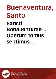 Sancti Bonauenturae ... Operum tomus septimus... | Biblioteca Virtual Miguel de Cervantes