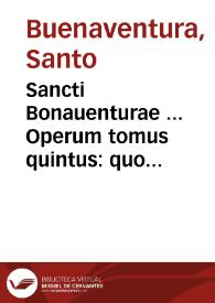 Sancti Bonauenturae ... Operum tomus quintus : quo expositiones in librum III et IV Sententiarum ... continentur | Biblioteca Virtual Miguel de Cervantes
