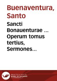 Sancti Bonauenturae ... Operum tomus tertius, Sermones de tempore ac de Sanctis complectens | Biblioteca Virtual Miguel de Cervantes