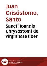 Sancti Ioannis Chrysostomi de virginitate liber / a Iulio Pogiano conuersus | Biblioteca Virtual Miguel de Cervantes