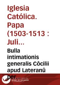 Bulla intimationis generalis Côcilii apud Lateranû per S.D.N. Julium Papam Secundum edita | Biblioteca Virtual Miguel de Cervantes