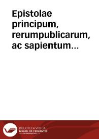 Epistolae principum, rerumpublicarum, ac sapientum virorum : ex antiquis &  recentioribus, tàm graecis, quàm latinis historijs & annalibus / collectae [a Hieronymo Donzellino]... | Biblioteca Virtual Miguel de Cervantes