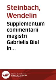 Supplementum commentarii magistri Gabrielis Biel in quartum librum Sententiarum / per ... Wendelinum Stambachum ... collectum... | Biblioteca Virtual Miguel de Cervantes