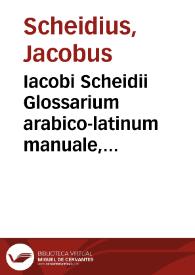 Iacobi Scheidii Glossarium arabico-latinum manuale, maximam partem e lexico Goliano excerptum | Biblioteca Virtual Miguel de Cervantes