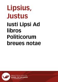Iusti Lipsi Ad libros Politicorum breues notae | Biblioteca Virtual Miguel de Cervantes