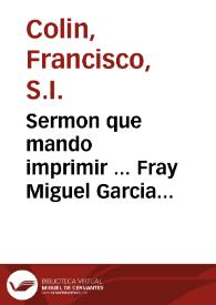 Sermon que mando imprimir ... Fray Miguel Garcia Serrano Arcobispo de Manila... / predicado por el Padre Francisco Colin ... en la Iglesia cathedral de la misma ciudad ... a ventinueue de nouiembre de 1627... | Biblioteca Virtual Miguel de Cervantes