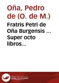 Fratris Petri de Oña Burgensis ... Super octo libros Aristotelis De Physico auditu commentaria vna cum quaestionibus... | Biblioteca Virtual Miguel de Cervantes
