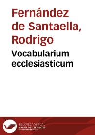 Vocabularium ecclesiasticum / editum a Roderico Ferdinando de sancta Ella... | Biblioteca Virtual Miguel de Cervantes