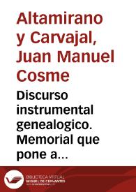 Discurso instrumental genealogico. Memorial que pone a los reales pies del rey N. Señor, D. Francisco Antonio de Viedma Medina Arostegui Verdugo de la Cueba y Sotomayor ... assi de la calidad, meritos, servicios, y honores de su Casa, como de su division... cuya reverente representacion haze por mano de don Antonio Francisco de Viedma Mazuelo y Valençuela... / escrito en la misma ciudad [de Granada] por D. Juan Manuel Cosme  Altamirano y Carvajal. | Biblioteca Virtual Miguel de Cervantes