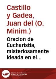 Oracion de Eucharistia, misteriosamente ideada en el sumptuoso Capitulo que nuestro muy reuerendo P.Fr. Miguel de Fuentes ... Orden de los Minimos, celebrò en la Nobilissima ciudad de Ezija, este año de 1671, en la terminacion de su oficio en el mes de setiembre ... / dixola ... el Padre Fr. Iuan del Castillo y Gadea... | Biblioteca Virtual Miguel de Cervantes