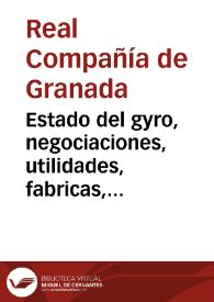 Estado del gyro, negociaciones, utilidades, fabricas, y establecimientos, que ha hecho, tenido y repartido la Real Compañia de Granada, hasta el fin de marzo de 1750... | Biblioteca Virtual Miguel de Cervantes