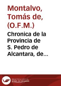 Chronica de la Provincia de S. Pedro de Alcantara, de Religiosos Menores Descalzos de la mas estrecha Regular Observancia de N.P.S. Francisco en los Reynos de Granada, y Murcia : primera parte / escrita por el P.Fr. Thomas de Montalvo... | Biblioteca Virtual Miguel de Cervantes