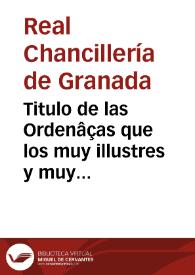 Titulo de las Ordenâças que los muy illustres y muy magnificos señores Granada mandan que se guarden para la buena gouernacion de su Republica : las quales mandaron imprimir para que todos las sepan y las guarden... | Biblioteca Virtual Miguel de Cervantes