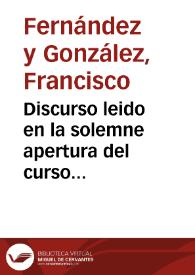 Discurso leido en la solemne apertura del curso académico de 1856 a 1857 en la Universidad Literaria de Granada / por D. Francisco Fernández González... [Influencia del sentimiento de lo bello como elemento educador en la historia humana]. | Biblioteca Virtual Miguel de Cervantes
