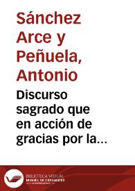Discurso sagrado que en acción de gracias por la conquista de Granada, predicó en esta Santa y Metropolitana Iglesia Catedral, el día 2 de enero de 1846 / el Presbítero Don Antonio Sanchez Arce y Peñuela... | Biblioteca Virtual Miguel de Cervantes