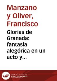 Glorias de Granada : fantasía alegórica en un acto y en verso, dividida en dos cuadros : destinada a loar el fausto suceso de la visita de SS. MM. y AA. a Granada en octubre del año de 1862 / por Don Francisco Manzano y Oliver y D. Antonio Afan de Rivera | Biblioteca Virtual Miguel de Cervantes