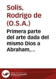 Primera parte del arte dada del mismo Dios a Abraham, para le seruir perfectamente / expuesta y declarada por el ... R.P.F. Rodrigo de Solis... | Biblioteca Virtual Miguel de Cervantes