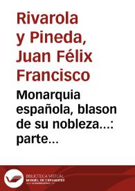 Monarquia española, blason de su nobleza... : parte segunda / su autor Don Juan Felix Francisco de Rivarola y Pineda | Biblioteca Virtual Miguel de Cervantes