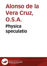 Physica speculatio / admodum ... Fratris Alphonsi à Vera Cruce... | Biblioteca Virtual Miguel de Cervantes