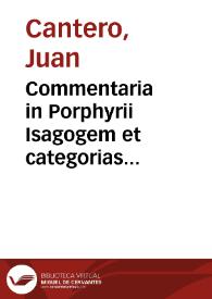Commentaria in Porphyrii Isagogem et categorias Aristotelis / autore Ioãne Cãtero... | Biblioteca Virtual Miguel de Cervantes
