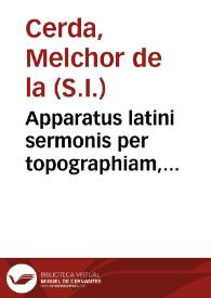 Apparatus latini sermonis per topographiam, chronographiam, & prosopographiam, perque locos communes, ad Ciceronis normam exactus / auctore Melchiore de la Cerda...; [prima pars] | Biblioteca Virtual Miguel de Cervantes