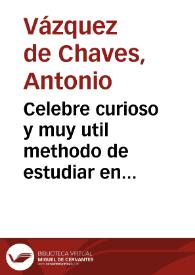 Celebre curioso y muy util methodo de estudiar en Derechos, en diez documentos / compuesto por ... Antonio Bazquez de Chaues... | Biblioteca Virtual Miguel de Cervantes