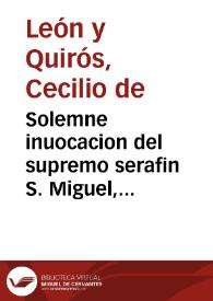 Solemne inuocacion del supremo serafin S. Miguel, protector, y capitan general del exercito de la Iglesia Christiana, para que assista, y patrocine las armas de España, juntamente con el apostol Santiago... / la predico ... D. Cecilio de Leon y Quiros... | Biblioteca Virtual Miguel de Cervantes