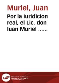 Por la Iuridicion real, el Lic. don Iuan Muriel ... contra D. Alonso Regil y Teruel vezino de la Villa de Sabiote en el pleyto de immunidad, sobre la muerte alevosa, y sin causa, que diò a doña Madalena de Blas y Molina su muger | Biblioteca Virtual Miguel de Cervantes
