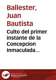 Culto del primer instante de la Concepcion Inmaculada de Maria Santissima ... predicado en Seuilla / su orador D. Iuan Bautista Ballester... | Biblioteca Virtual Miguel de Cervantes