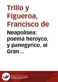 Neapolisea : poema heroyco, y panegyrico, al Gran Capitan Gonzalo Fernandez de Cordoua... / por don Francisco de Trillo y Figueroa... | Biblioteca Virtual Miguel de Cervantes
